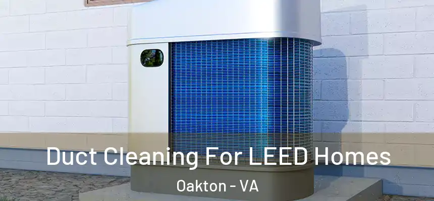 Duct Cleaning For LEED Homes Oakton - VA