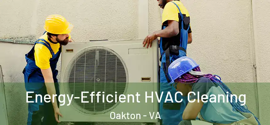 Energy-Efficient HVAC Cleaning Oakton - VA